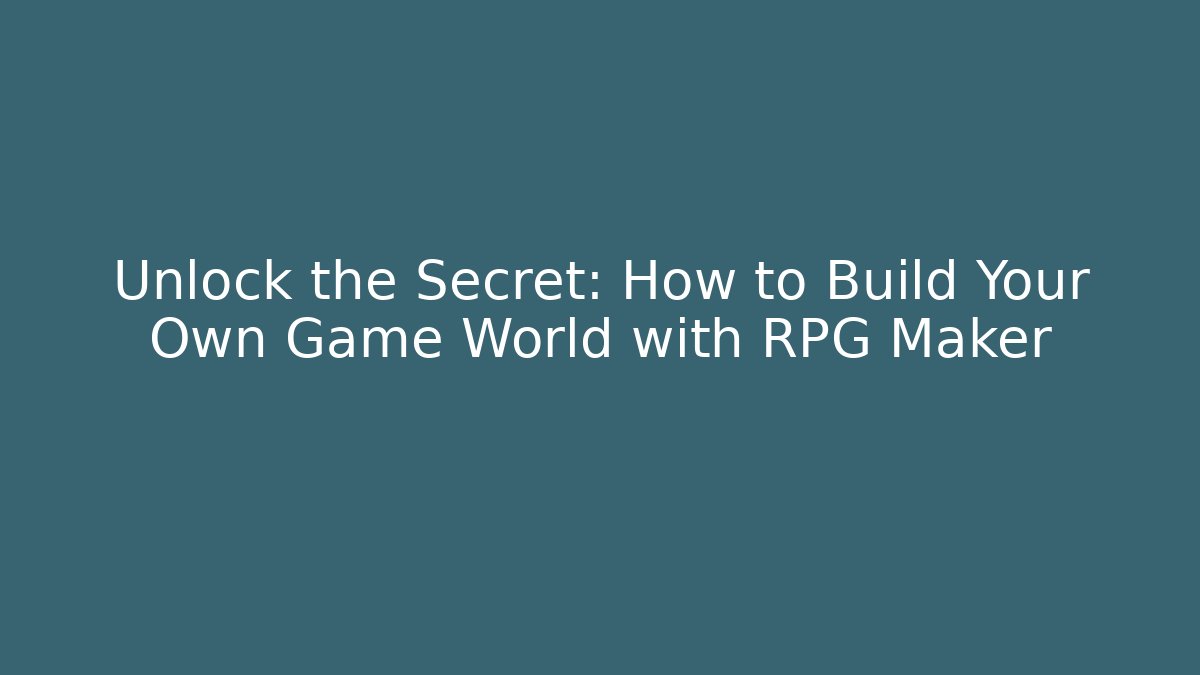 Unlock the Secret: How to Build Your Own Game World with RPG Maker