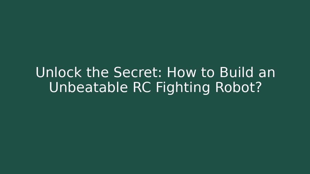 Unlock the Secret: How to Build an Unbeatable RC Fighting Robot?