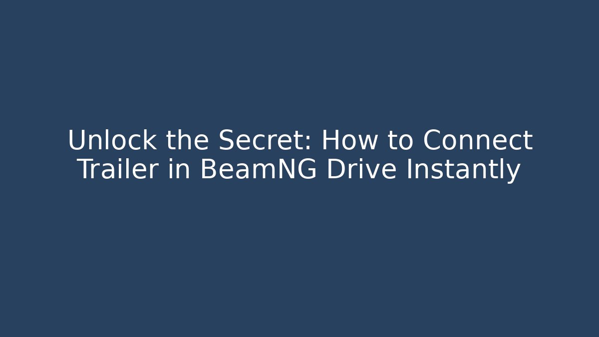 Unlock the Secret: How to Connect Trailer in BeamNG Drive Instantly