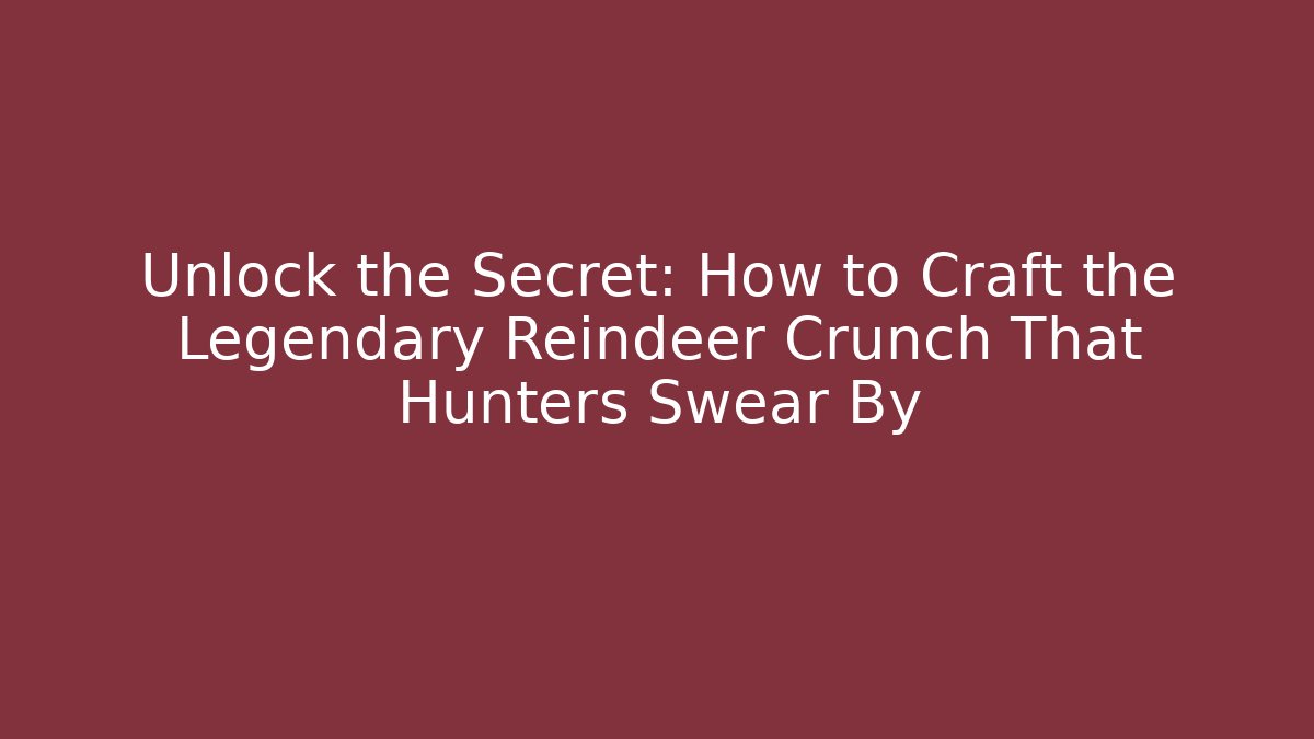 Unlock the Secret: How to Craft the Legendary Reindeer Crunch That Hunters Swear By