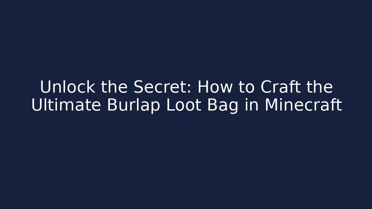 Unlock the Secret: How to Craft the Ultimate Burlap Loot Bag in Minecraft