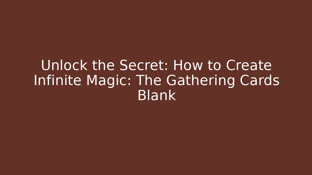 Unlock the Secret: How to Create Infinite Magic: The Gathering Cards Blank