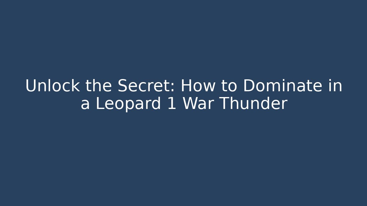 Unlock the Secret: How to Dominate in a Leopard 1 War Thunder