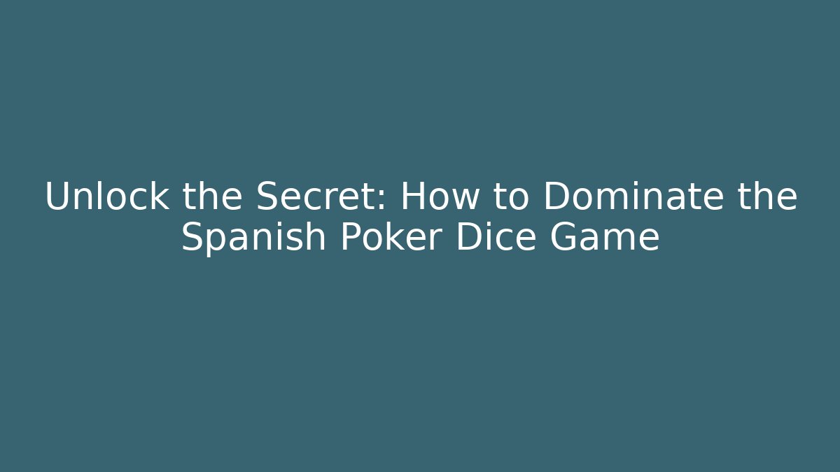 Unlock the Secret: How to Dominate the Spanish Poker Dice Game