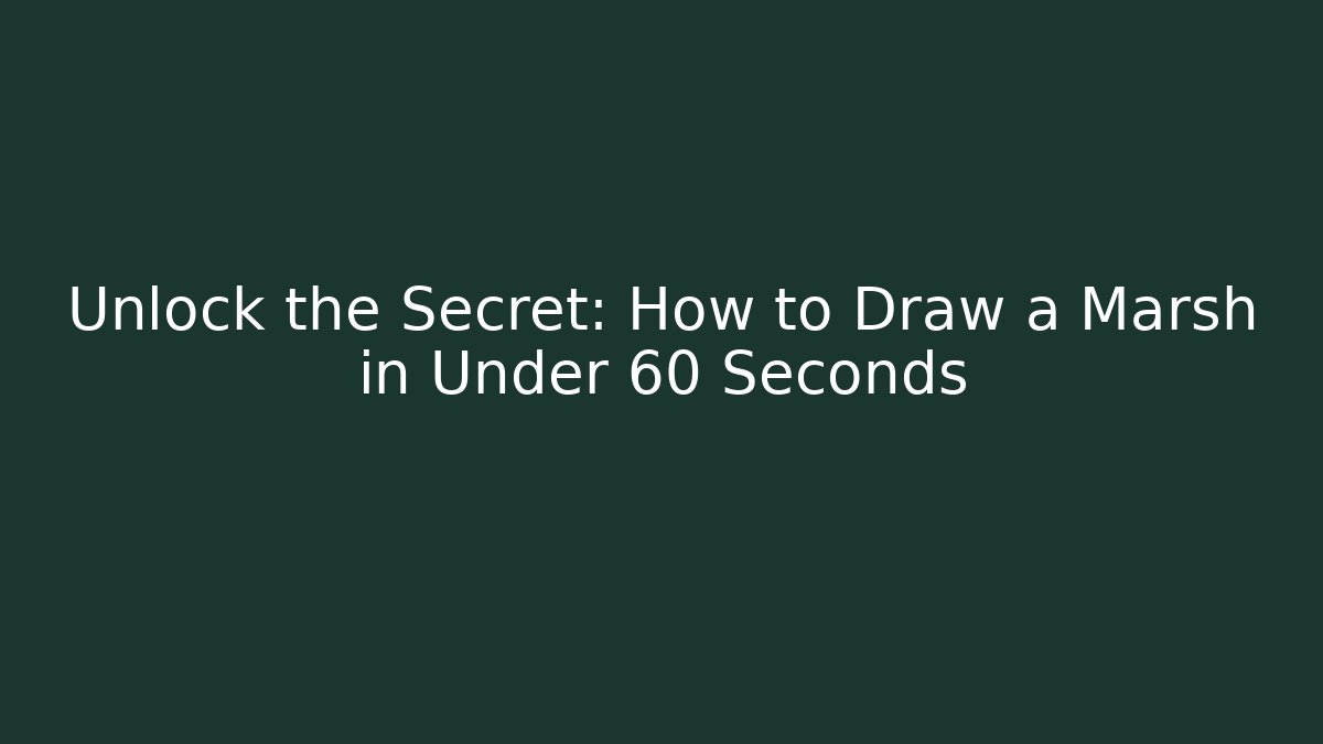 Unlock the Secret: How to Draw a Marsh in Under 60 Seconds