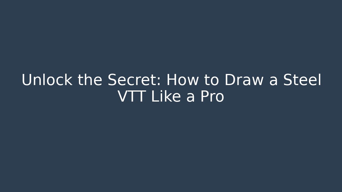 Unlock the Secret: How to Draw a Steel VTT Like a Pro