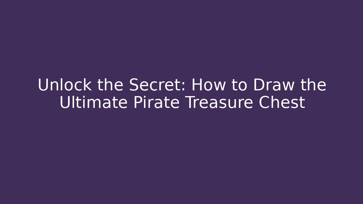 Unlock the Secret: How to Draw the Ultimate Pirate Treasure Chest
