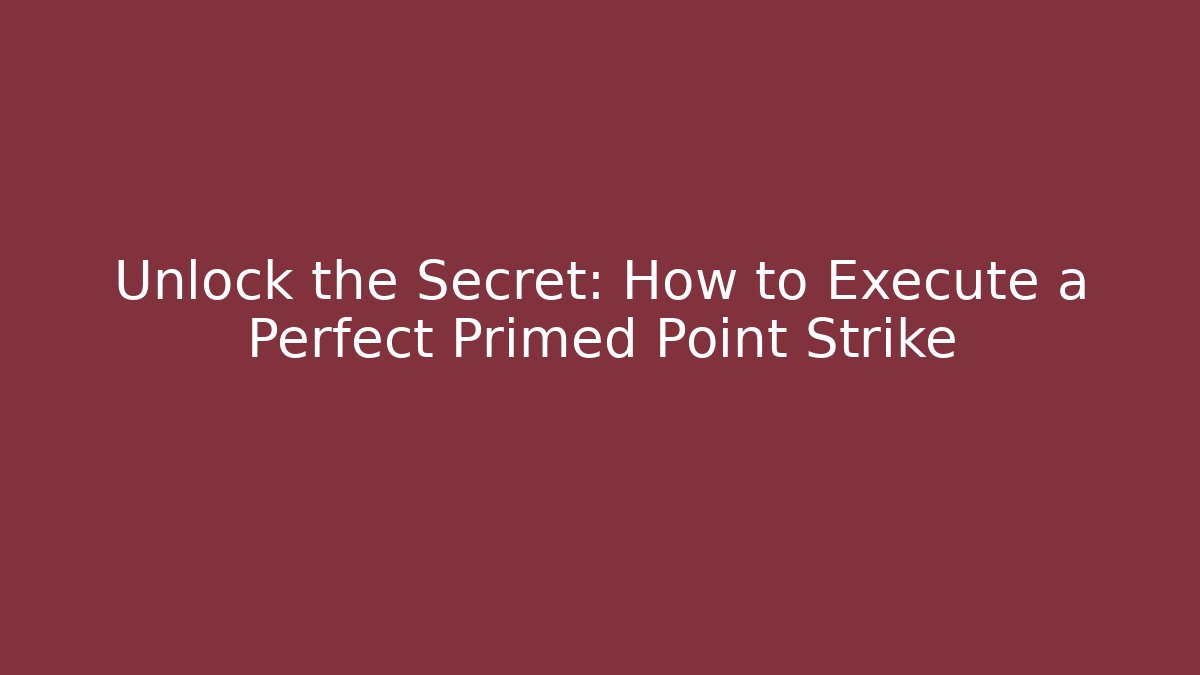 Unlock the Secret: How to Execute a Perfect Primed Point Strike