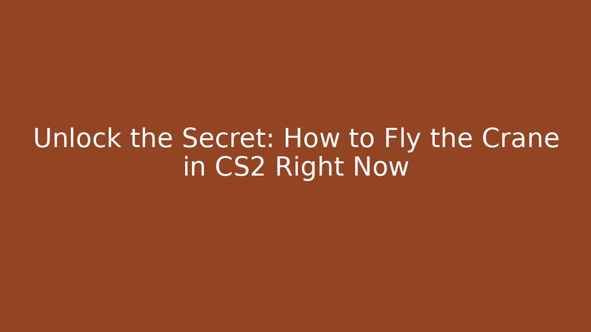 Unlock the Secret: How to Fly the Crane in CS2 Right Now
