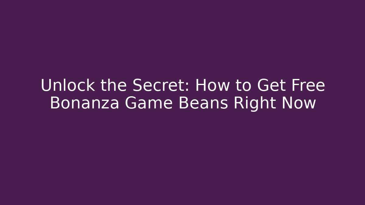 Unlock the Secret: How to Get Free Bonanza Game Beans Right Now
