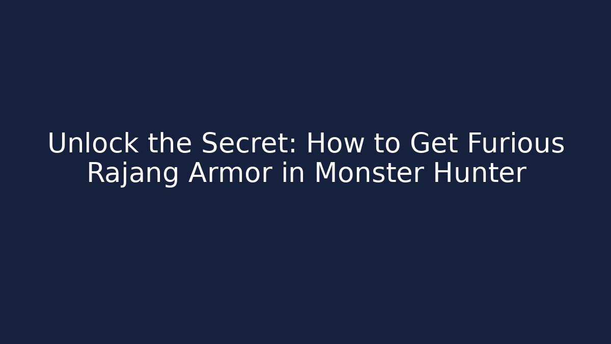 Unlock the Secret: How to Get Furious Rajang Armor in Monster Hunter