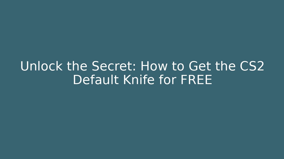 Unlock the Secret: How to Get the CS2 Default Knife for FREE