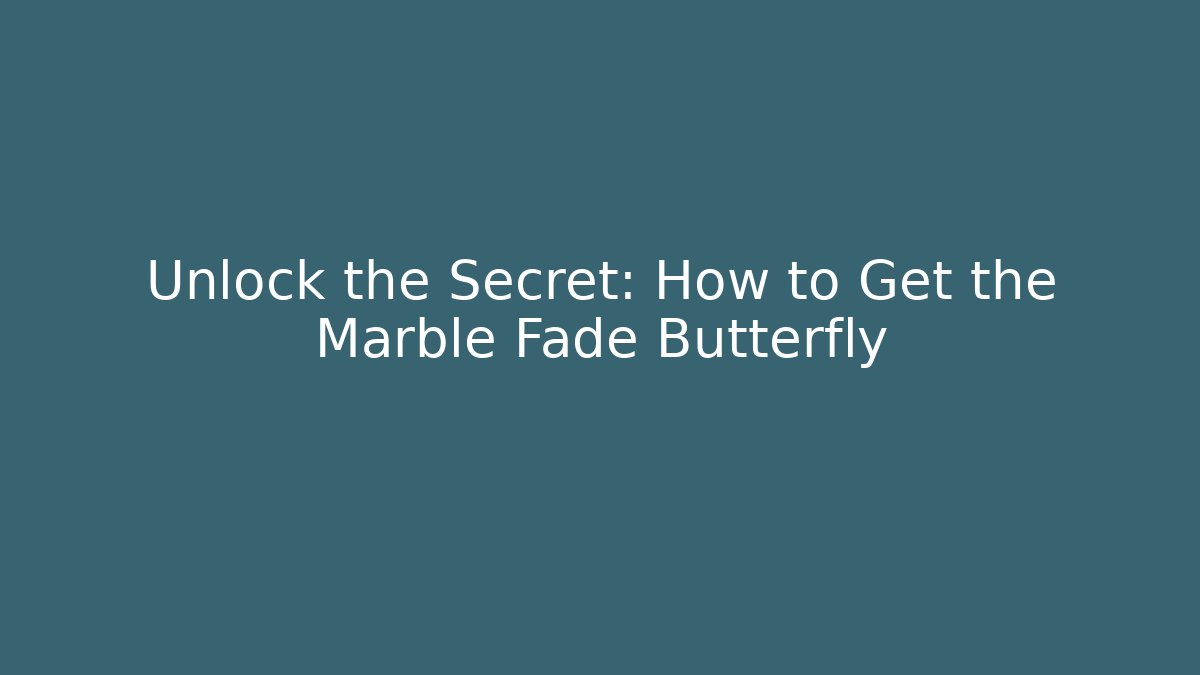 Unlock the Secret: How to Get the Marble Fade Butterfly