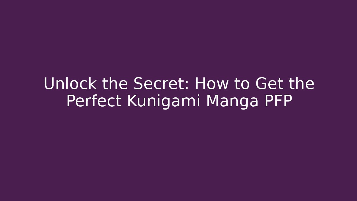 Unlock the Secret: How to Get the Perfect Kunigami Manga PFP