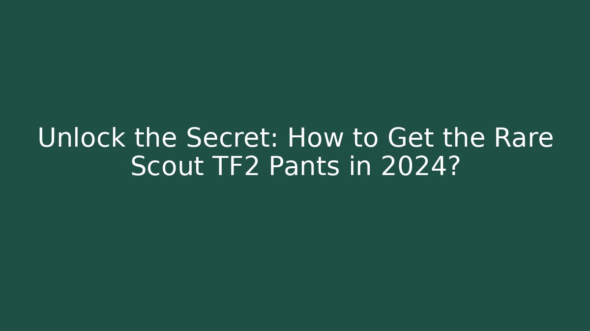 Unlock the Secret: How to Get the Rare Scout TF2 Pants in 2024?