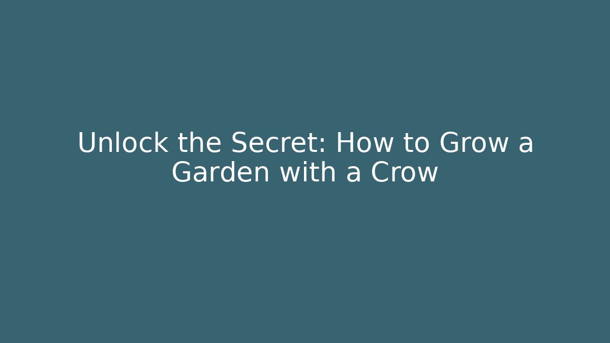 Unlock the Secret: How to Grow a Garden with a Crow