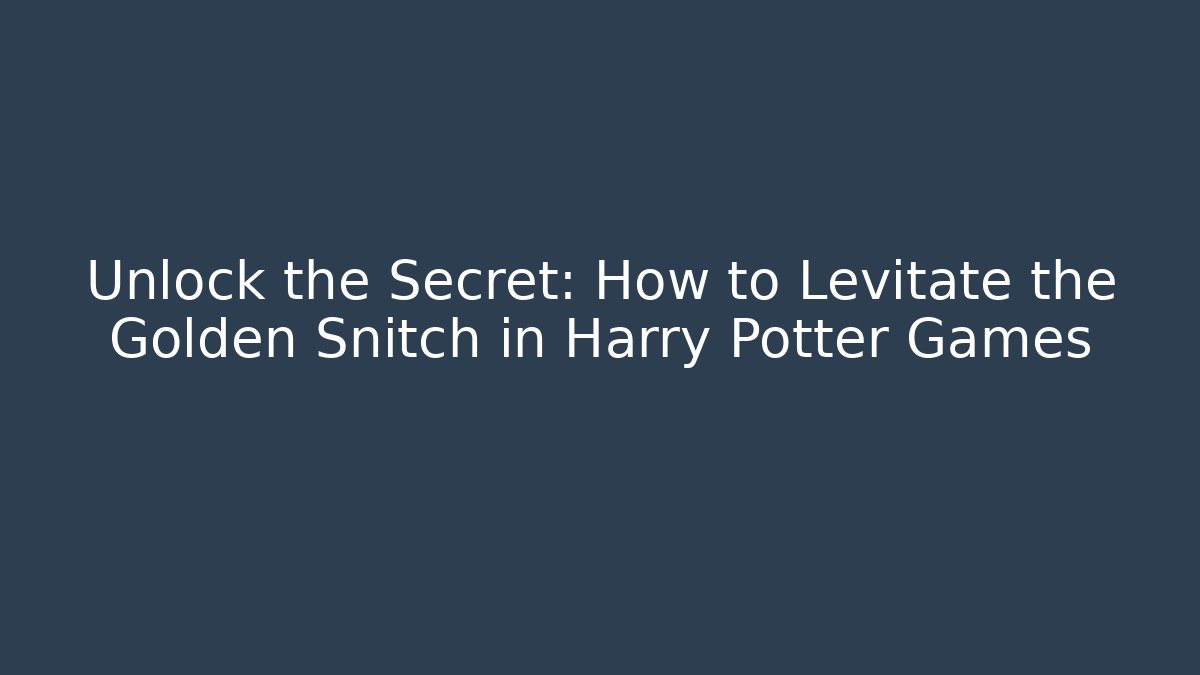 Unlock the Secret: How to Levitate the Golden Snitch in Harry Potter Games