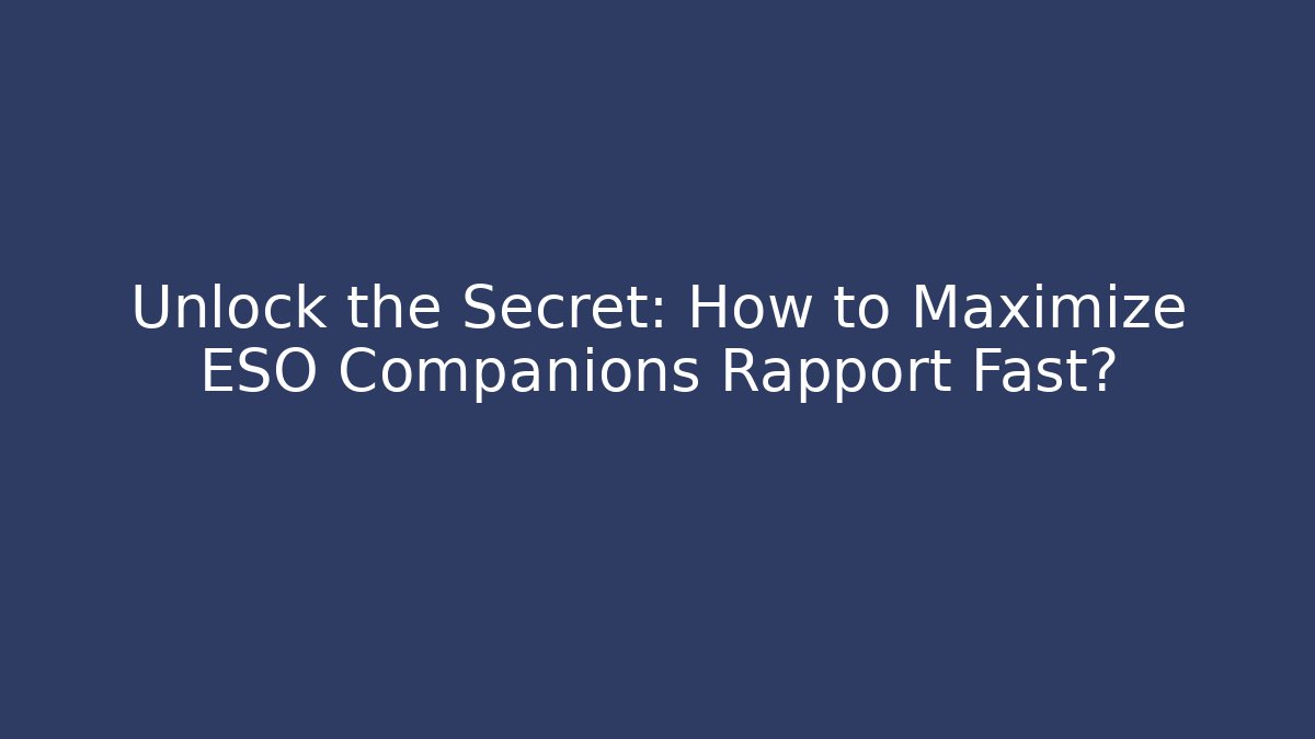 Unlock the Secret: How to Maximize ESO Companions Rapport Fast?