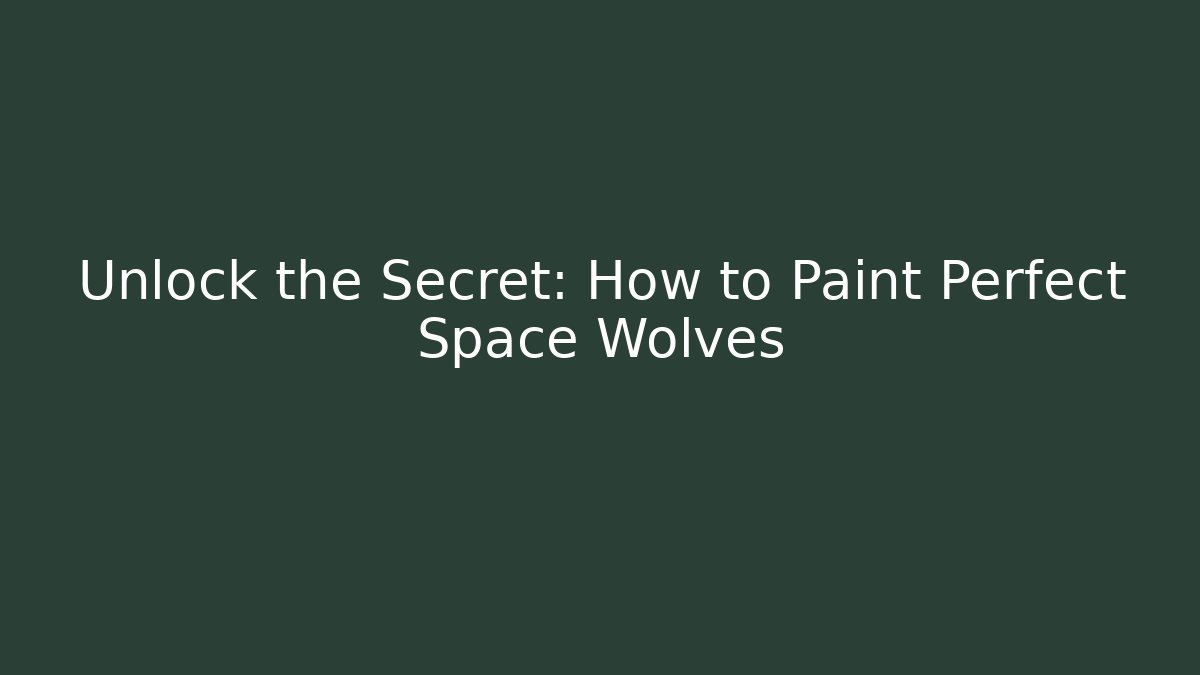 Unlock the Secret: How to Paint Perfect Space Wolves