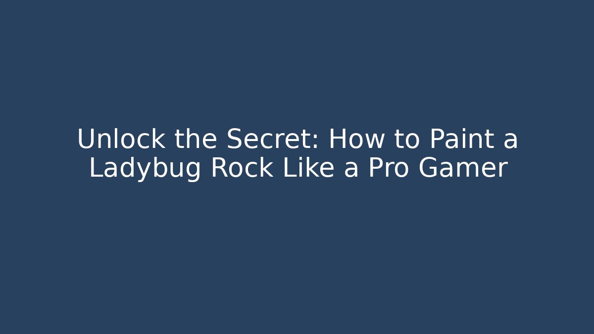 Unlock the Secret: How to Paint a Ladybug Rock Like a Pro Gamer