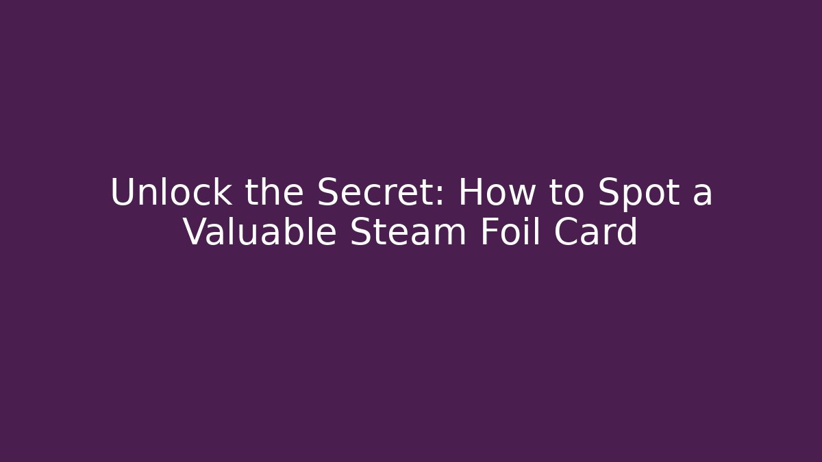 Unlock the Secret: How to Spot a Valuable Steam Foil Card