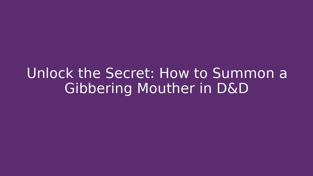 Unlock the Secret: How to Summon a Gibbering Mouther in D&D