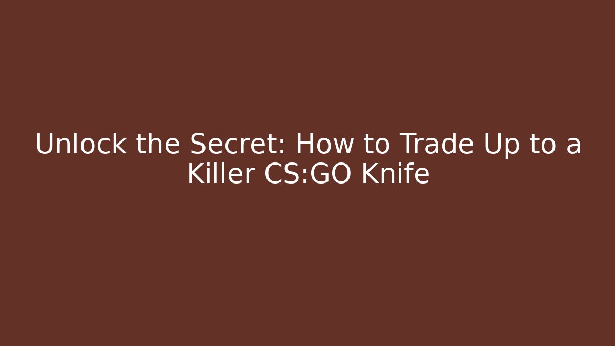 Unlock the Secret: How to Trade Up to a Killer CS:GO Knife