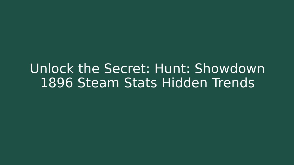 Unlock the Secret: Hunt: Showdown 1896 Steam Stats Hidden Trends