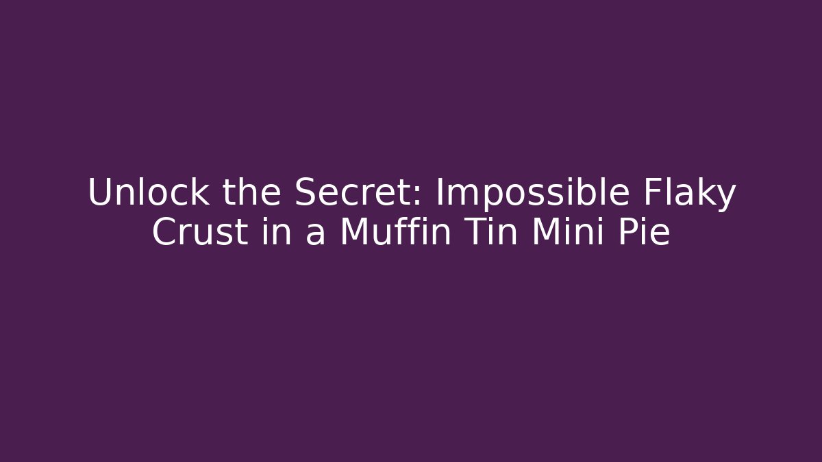 Unlock the Secret: Impossible Flaky Crust in a Muffin Tin Mini Pie