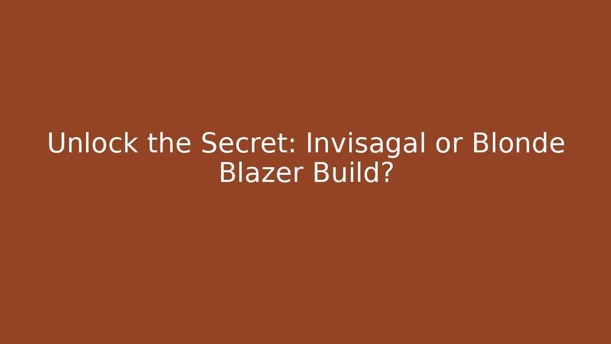 Unlock the Secret: Invisagal or Blonde Blazer Build?