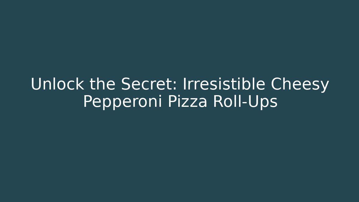 Unlock the Secret: Irresistible Cheesy Pepperoni Pizza Roll-Ups