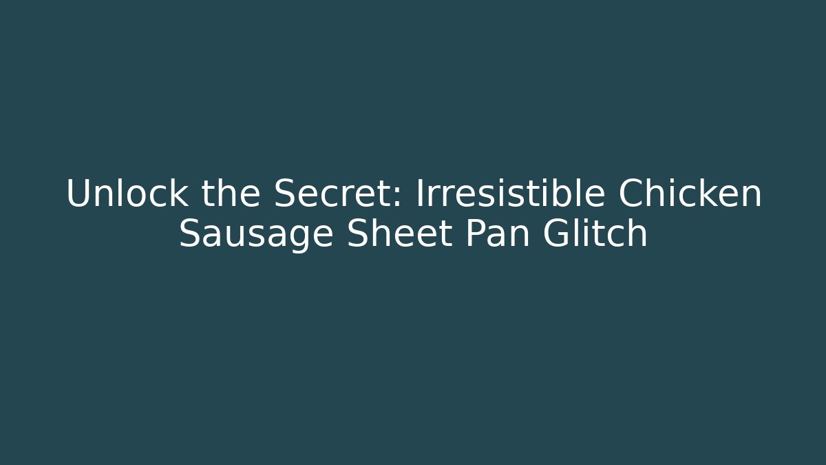 Unlock the Secret: Irresistible Chicken Sausage Sheet Pan Glitch