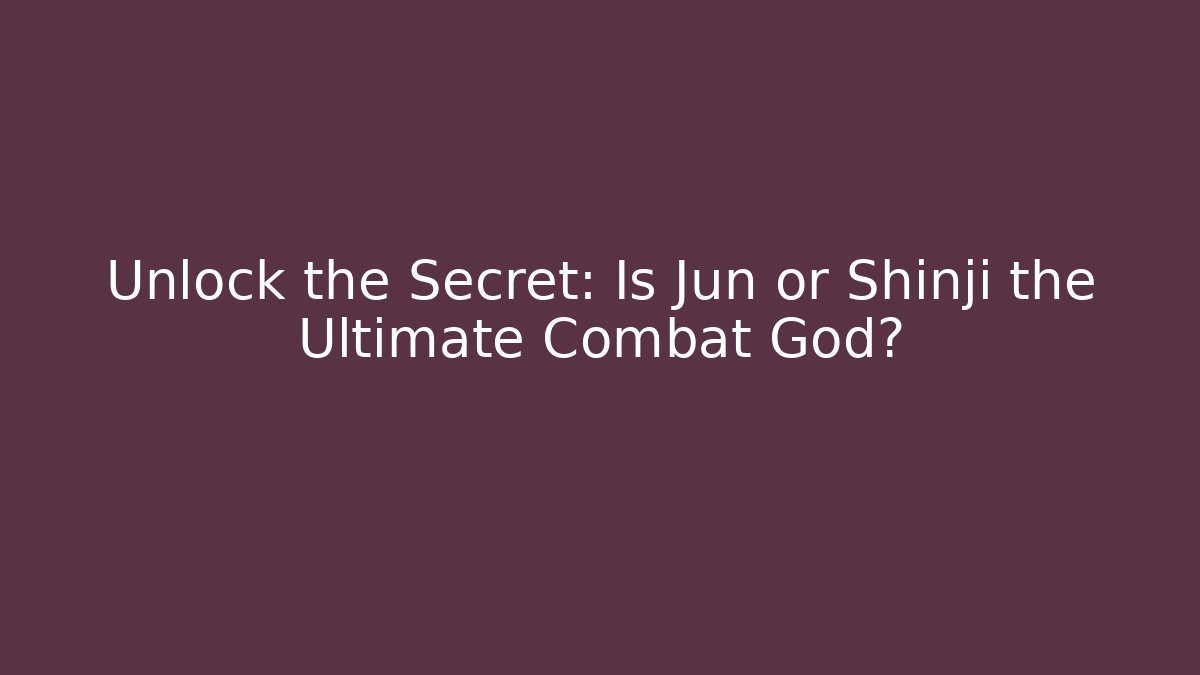 Unlock the Secret: Is Jun or Shinji the Ultimate Combat God?