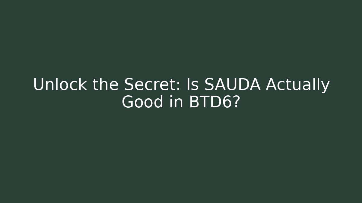 Unlock the Secret: Is SAUDA Actually Good in BTD6?