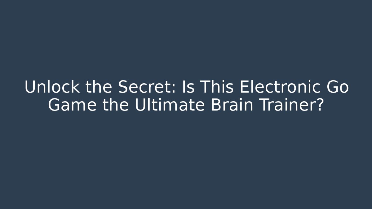 Unlock the Secret: Is This Electronic Go Game the Ultimate Brain Trainer?