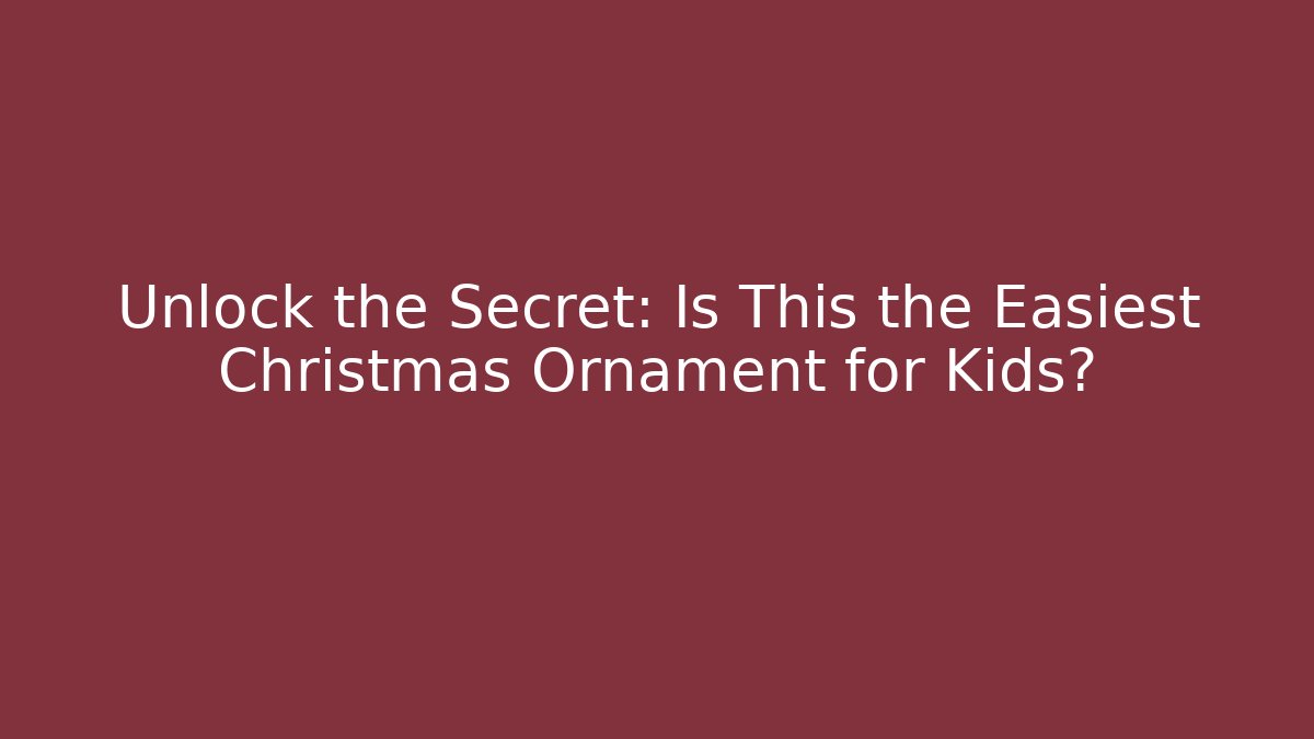 Unlock the Secret: Is This the Easiest Christmas Ornament for Kids?