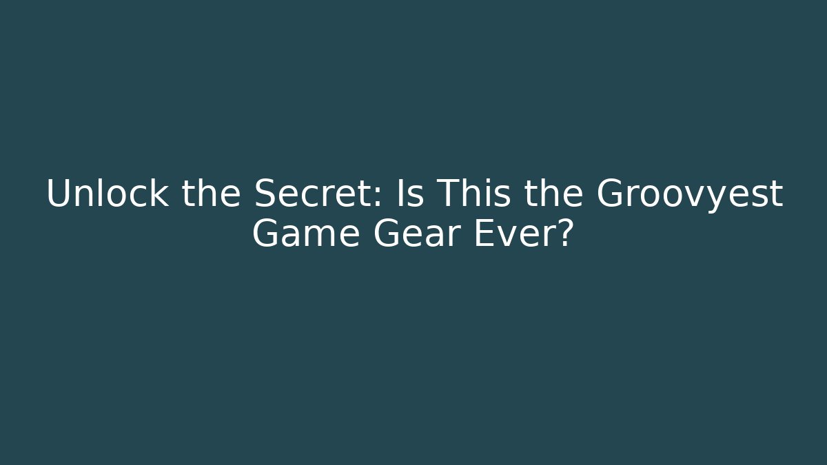 Unlock the Secret: Is This the Groovyest Game Gear Ever? - Critter Realm
