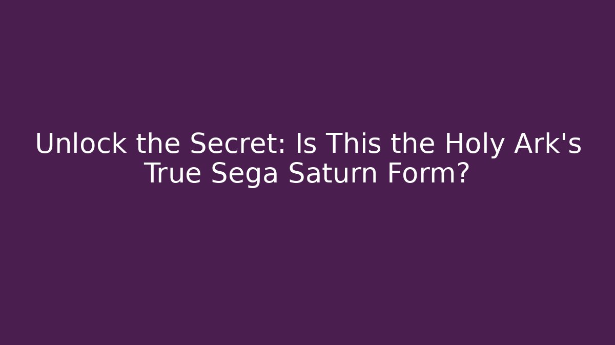 Unlock the Secret: Is This the Holy Ark's True Sega Saturn Form?