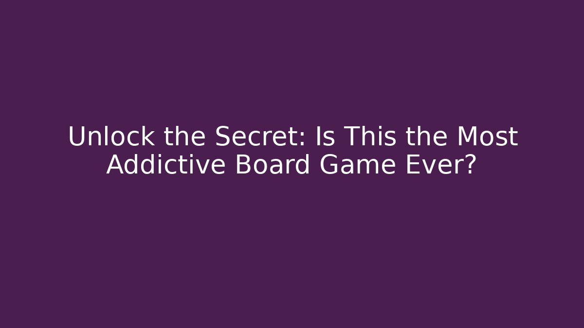 Unlock the Secret: Is This the Most Addictive Board Game Ever?