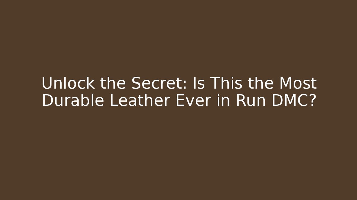 Unlock the Secret: Is This the Most Durable Leather Ever in Run DMC?