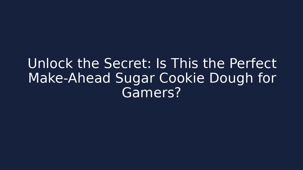 Unlock the Secret: Is This the Perfect Make-Ahead Sugar Cookie Dough for Gamers?