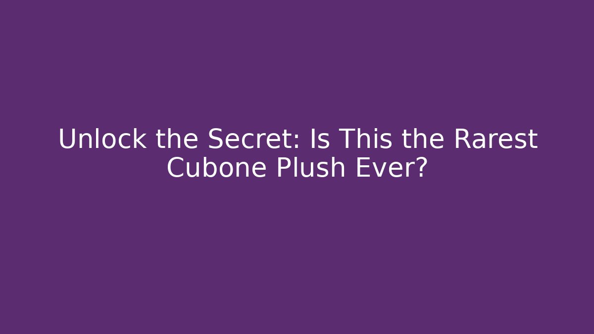Unlock the Secret: Is This the Rarest Cubone Plush Ever?