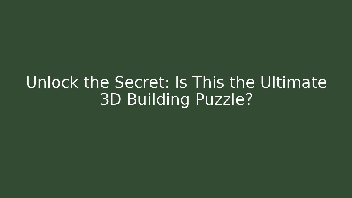 Unlock the Secret: Is This the Ultimate 3D Building Puzzle?