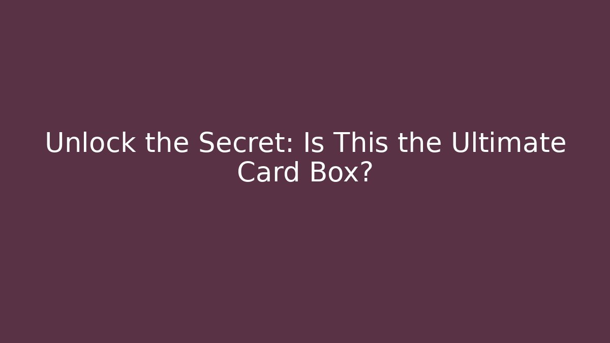Unlock the Secret: Is This the Ultimate Card Box?