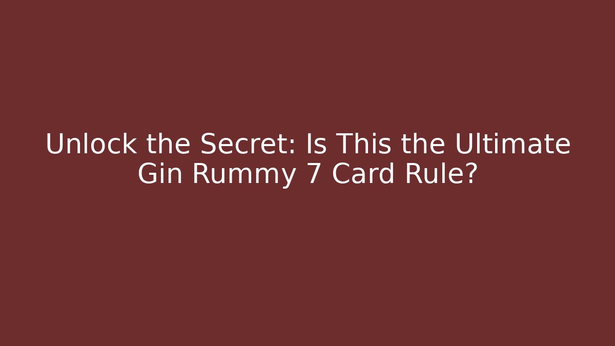 Unlock the Secret: Is This the Ultimate Gin Rummy 7 Card Rule?