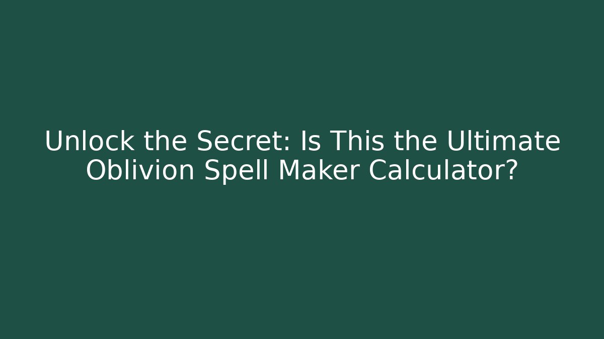 Unlock the Secret: Is This the Ultimate Oblivion Spell Maker Calculator?