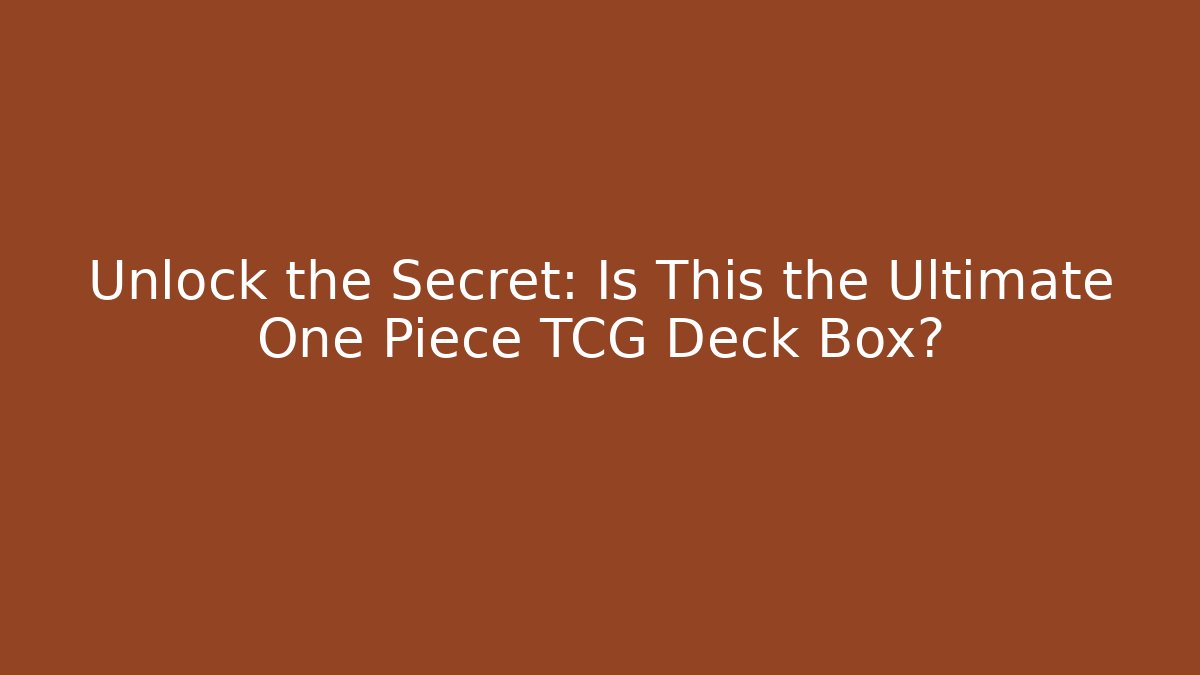Unlock the Secret: Is This the Ultimate One Piece TCG Deck Box?