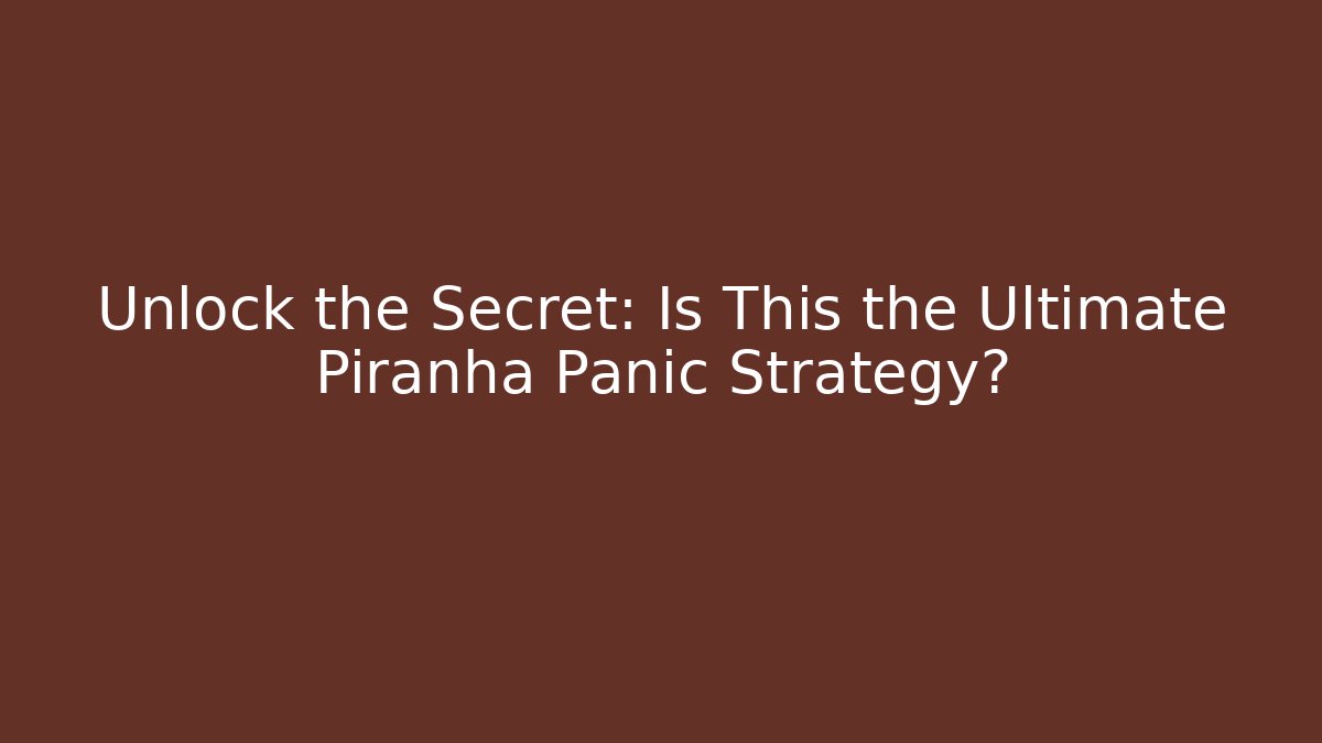 Unlock the Secret: Is This the Ultimate Piranha Panic Strategy?