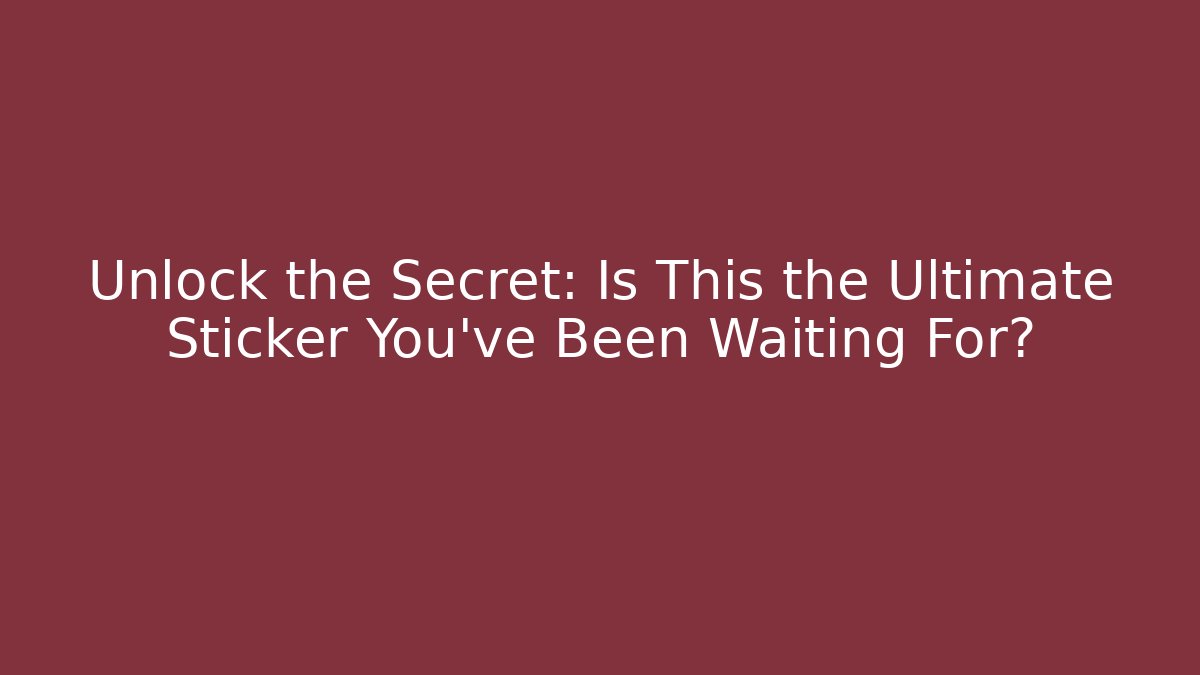Unlock the Secret: Is This the Ultimate Sticker You've Been Waiting For?
