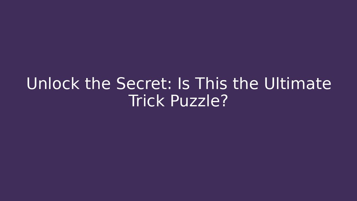 Unlock the Secret: Is This the Ultimate Trick Puzzle? - Critter Realm